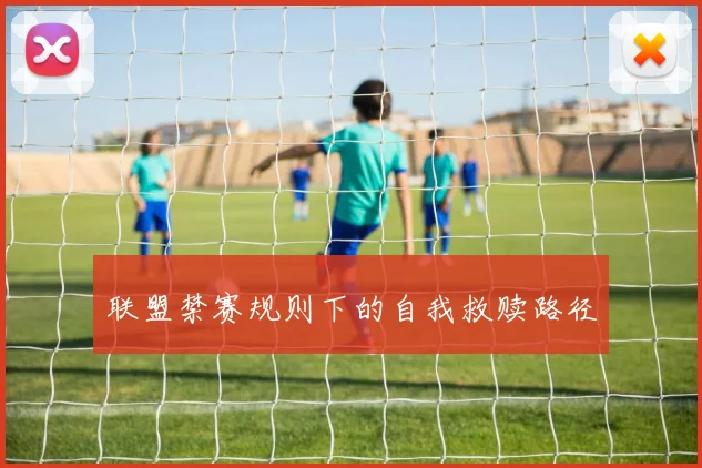 联盟禁赛规则下的自我救赎路径
